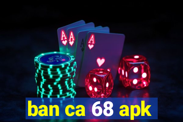 ban ca 68 apk