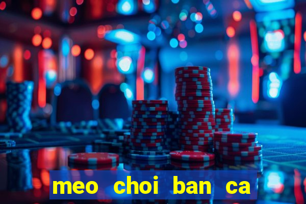 meo choi ban ca an xu