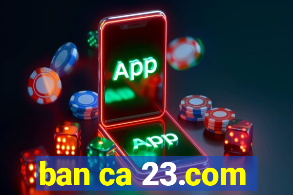 ban ca 23.com