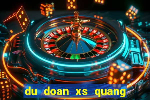 du doan xs quang nam chinh xac nhat