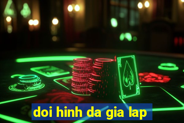 doi hinh da gia lap