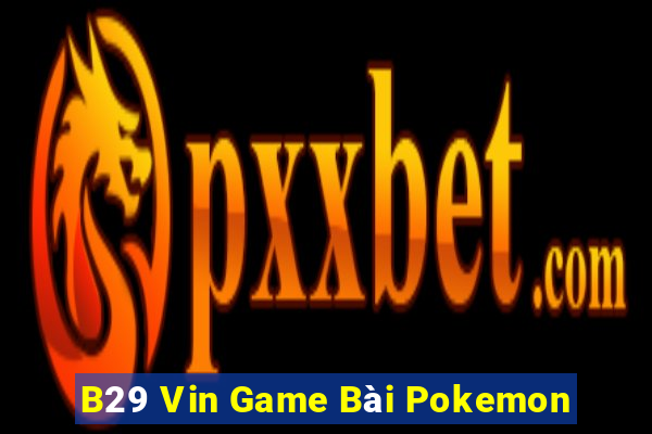 B29 Vin Game Bài Pokemon