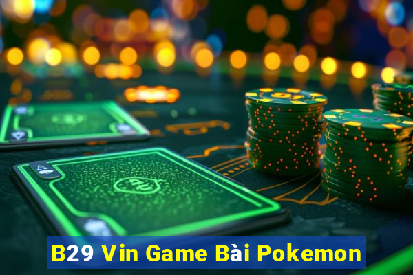 B29 Vin Game Bài Pokemon