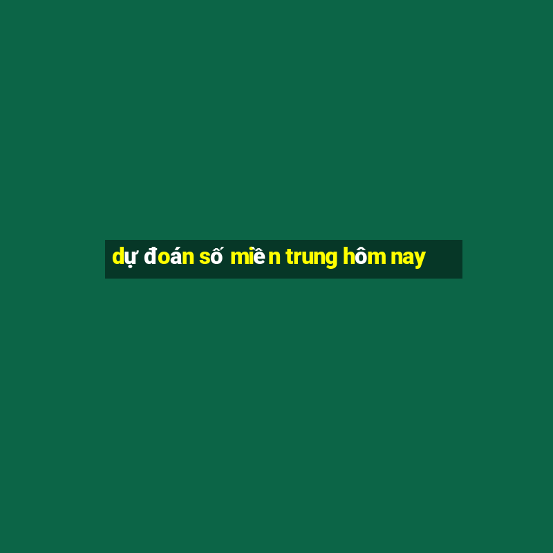 dự đoán số miền trung hôm nay