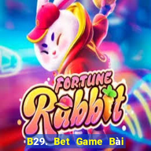 B29. Bet Game Bài Slot Đổi Thưởng