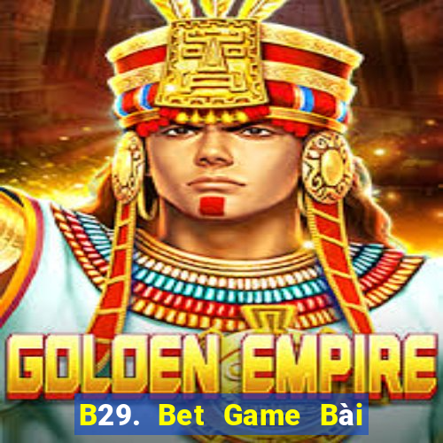 B29. Bet Game Bài Slot Đổi Thưởng