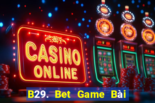 B29. Bet Game Bài Slot Đổi Thưởng