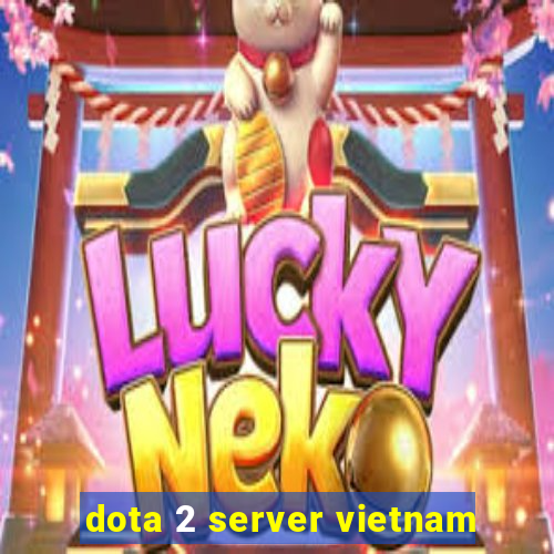 dota 2 server vietnam