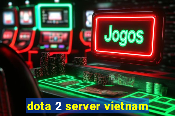 dota 2 server vietnam