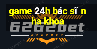 game 24h bác sĩ nha khoa