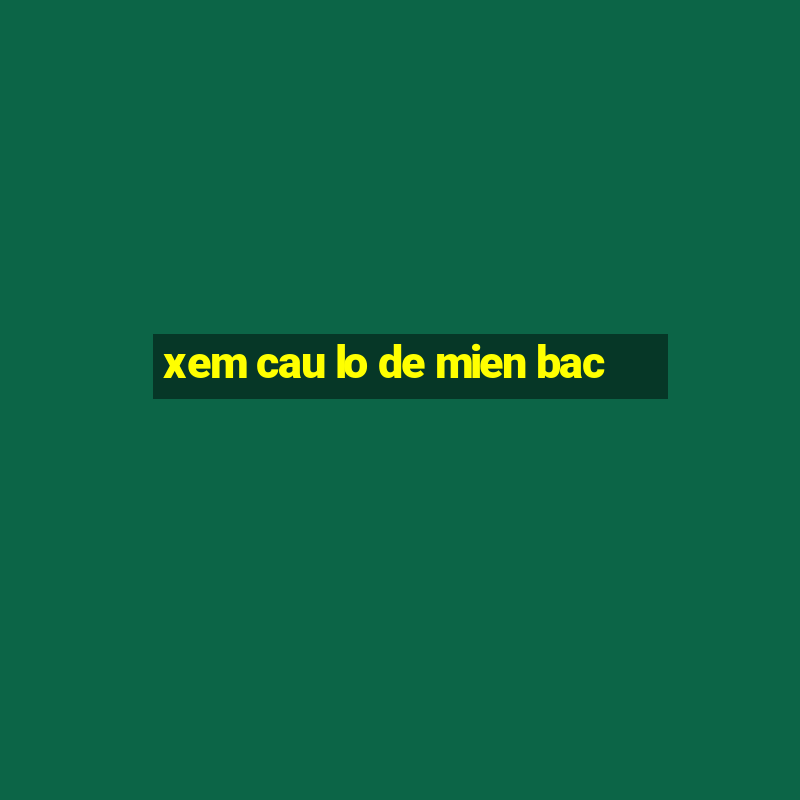 xem cau lo de mien bac