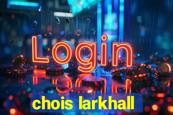 chois larkhall