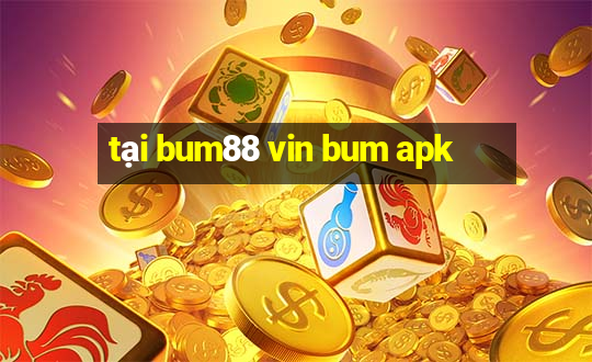 tại bum88 vin bum apk