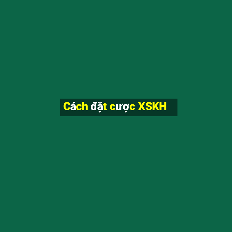 Cách đặt cược XSKH