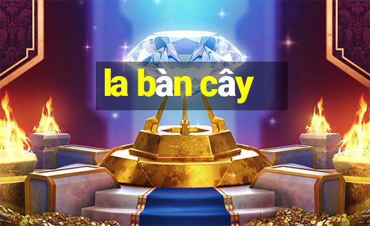 la bàn cây