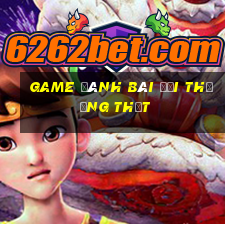 game đánh bài đổi thưởng thật