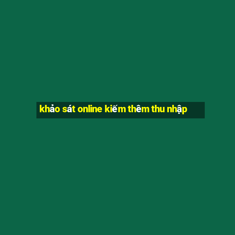 khảo sát online kiếm thêm thu nhập