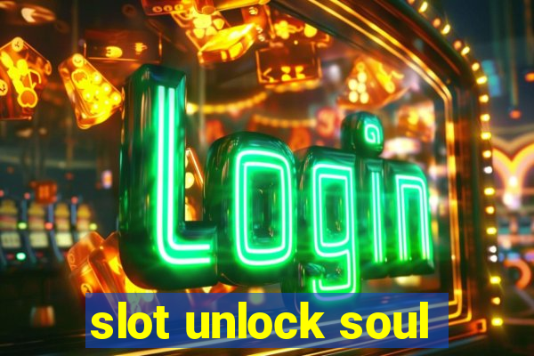 slot unlock soul