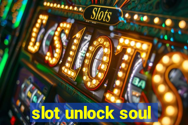 slot unlock soul