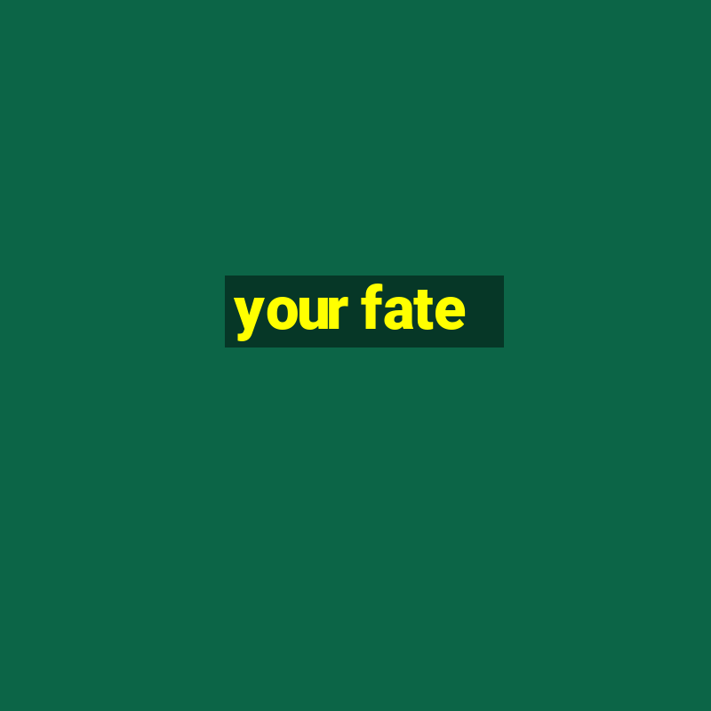 your fate