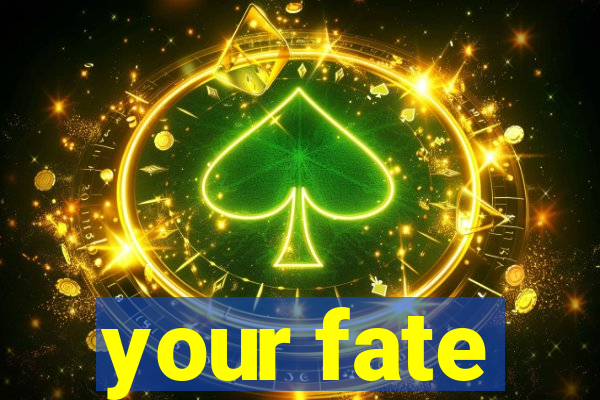 your fate