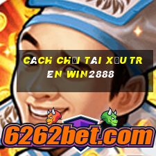 cách chơi tài xỉu trên win2888