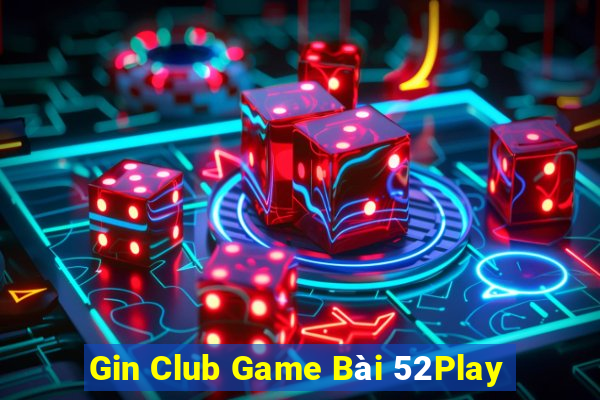 Gin Club Game Bài 52Play