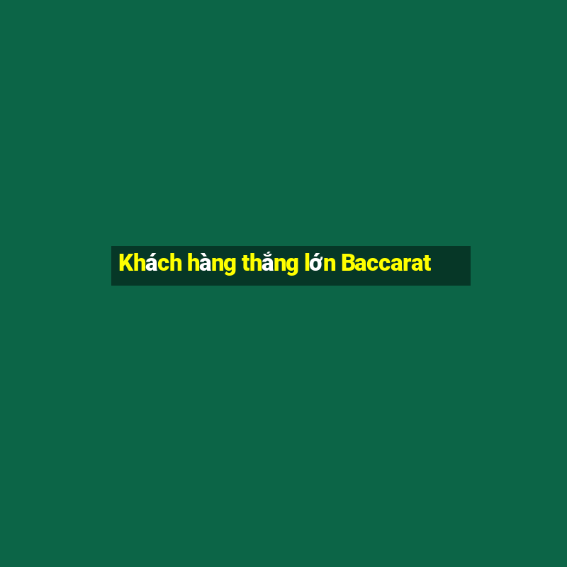 Khách hàng thắng lớn Baccarat