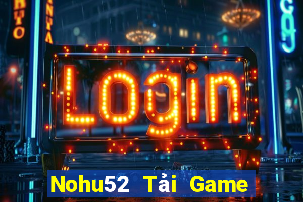 Nohu52 Tải Game Bài Đổi Thưởng