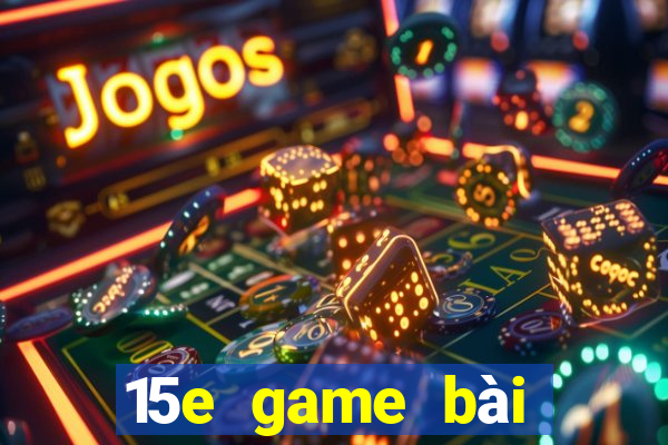 15e game bài tướng tặng 1