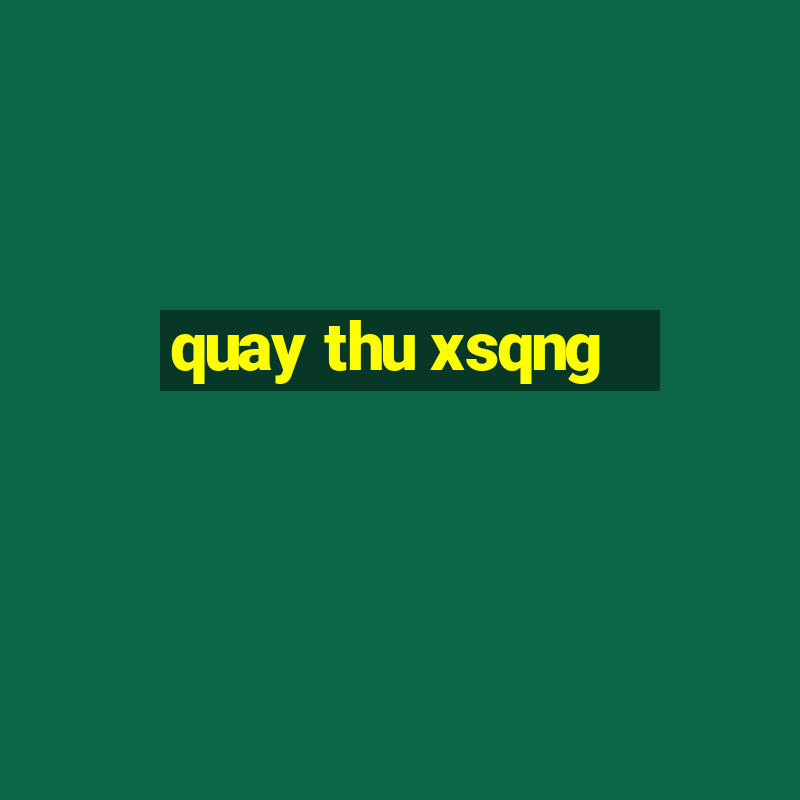 quay thu xsqng