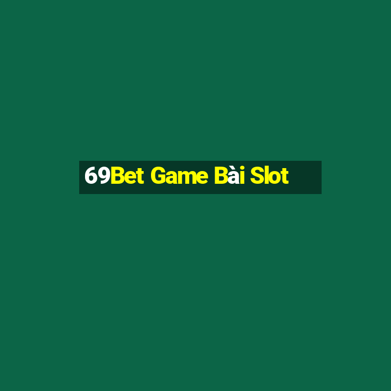 69Bet Game Bài Slot