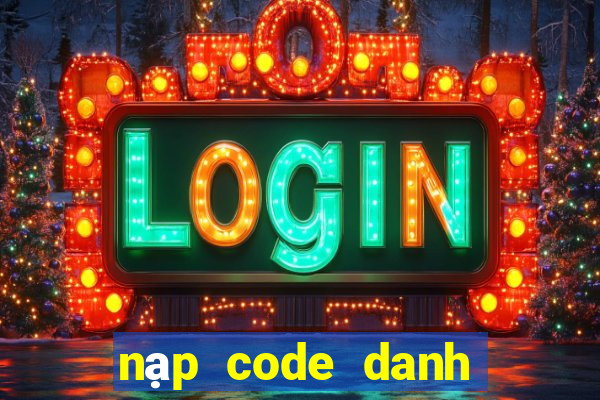 nạp code danh tướng 3q