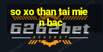 so xo than tai mien bac