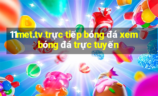 11met.tv trực tiếp bóng đá xem bóng đá trực tuyến