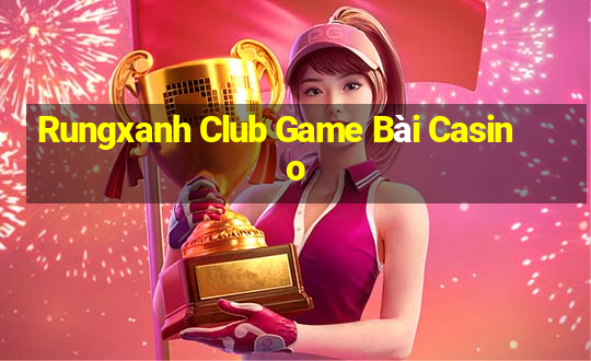 Rungxanh Club Game Bài Casino