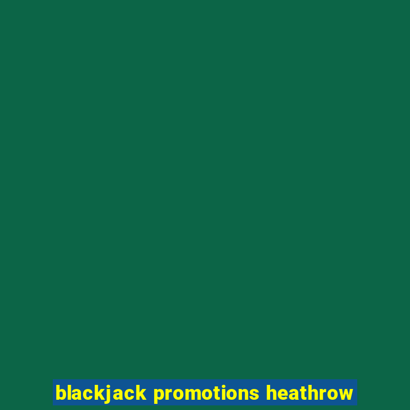 blackjack promotions heathrow