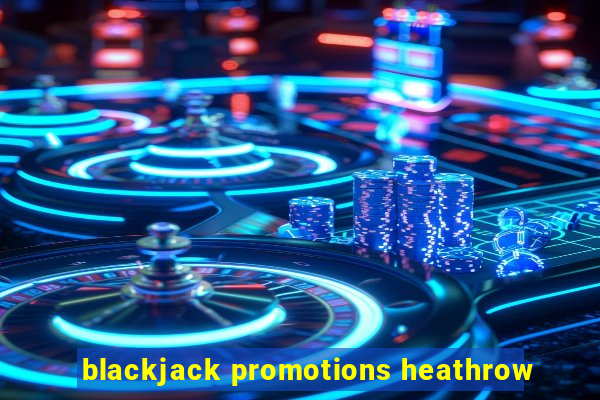 blackjack promotions heathrow