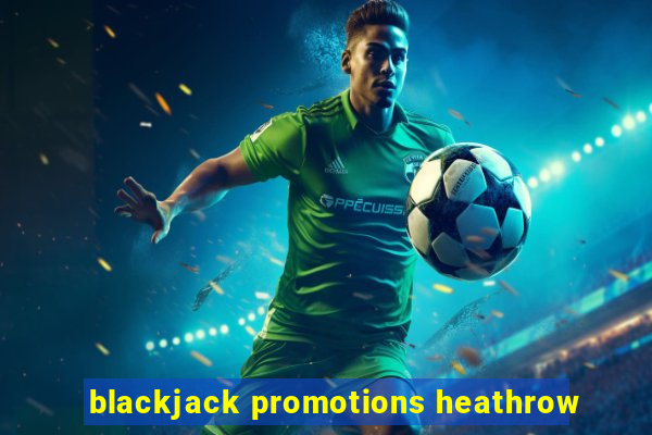 blackjack promotions heathrow