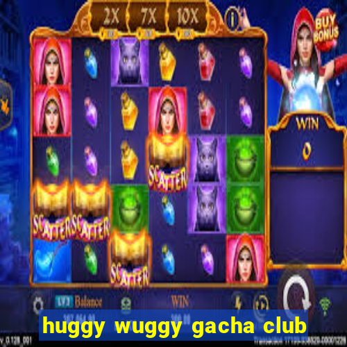 huggy wuggy gacha club