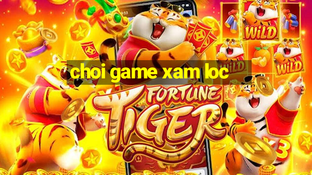 choi game xam loc