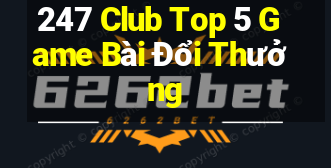 247 Club Top 5 Game Bài Đổi Thưởng