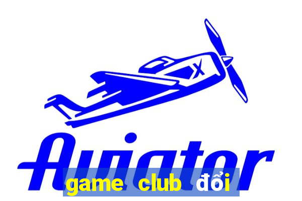 game club đổi thưởng 2021