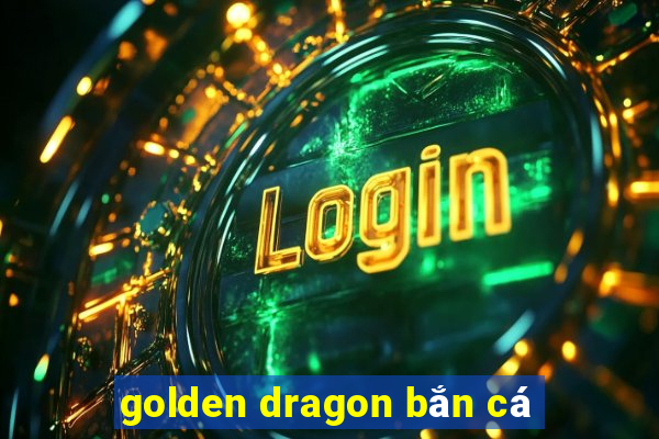 golden dragon bắn cá