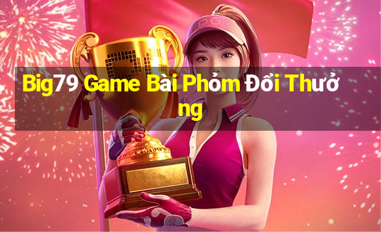 Big79 Game Bài Phỏm Đổi Thưởng