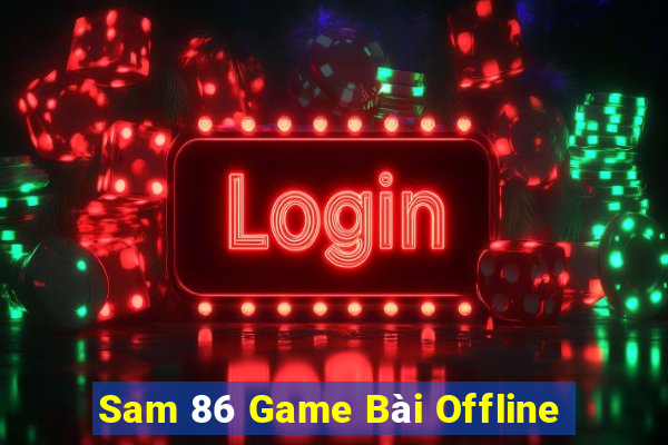 Sam 86 Game Bài Offline