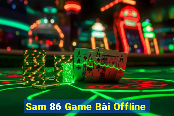 Sam 86 Game Bài Offline