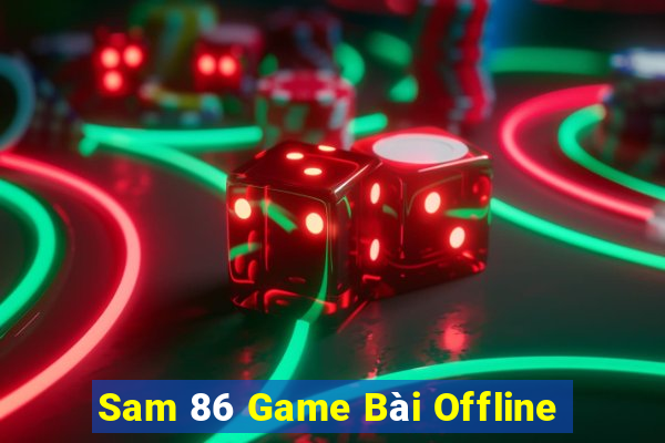 Sam 86 Game Bài Offline