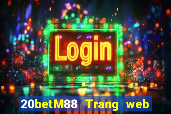 20betM88 Trang web chính thức của Chuangfu Oriental