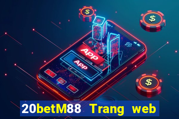 20betM88 Trang web chính thức của Chuangfu Oriental